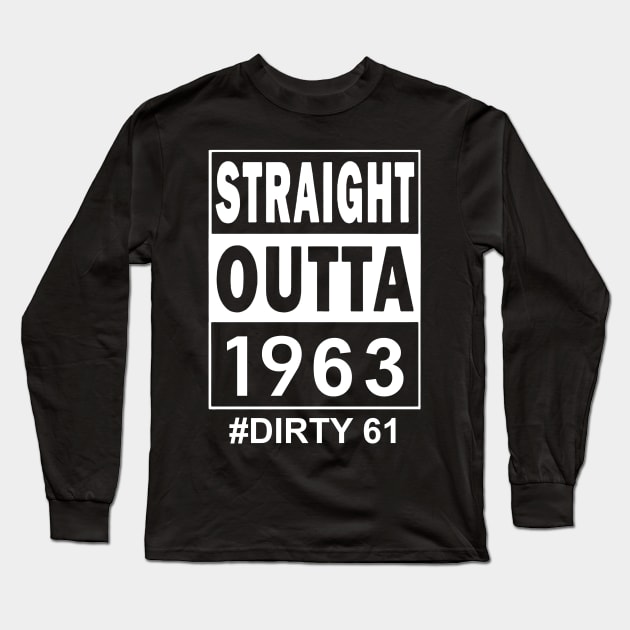 Straight Outta 1963 Dirty 61 61 Years Old Birthday Long Sleeve T-Shirt by TATTOO project